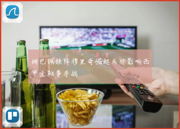 姆巴佩缺阵穆里奇崛起或将影响西甲金靴争夺战